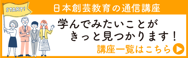 日本創芸教育の通信講座 学びたいことがきっと見つかります！講座一覧はこちら